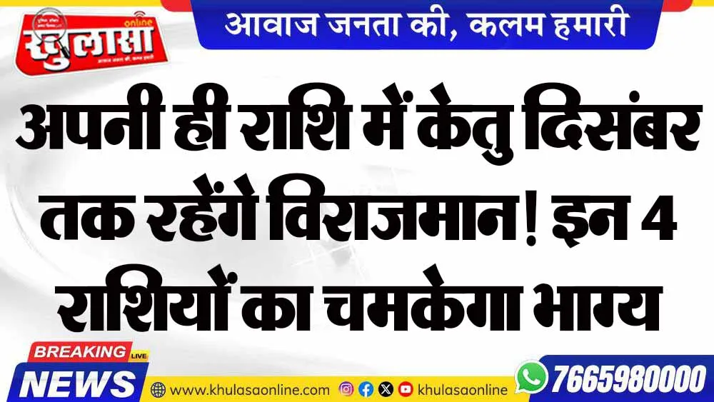 अपनी ही राशि में केतु दिसंबर तक रहेंगे विराजमान! इन 4 राशियों का चमकेगा भाग्य
