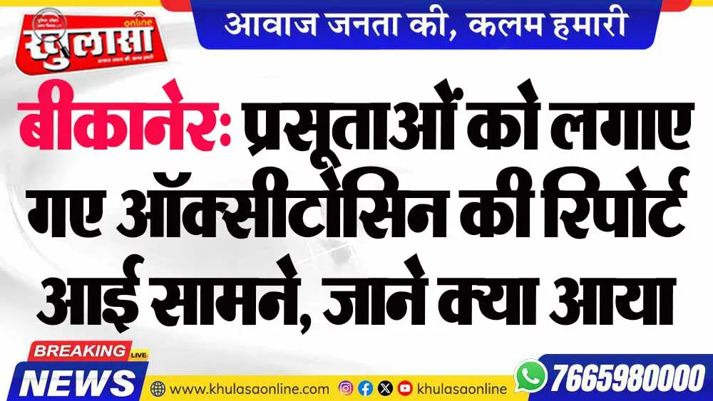 बीकानेर: प्रसूताओं को लगाए गए ऑक्सीटोसिन की रिपोर्ट आई सामने, जाने क्या आया