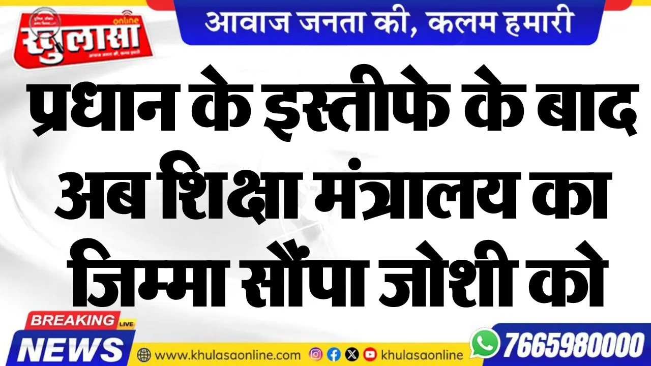 प्रधान के इस्तीफे के बाद अब शिक्षा मंत्रालय का जिम्मा सौंपा जोशी को