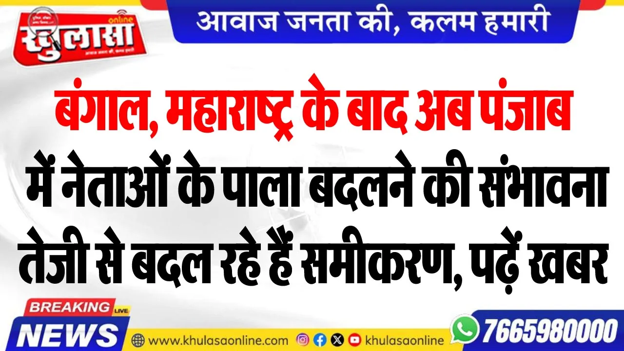 बंगाल, महाराष्ट्र के बाद अब पंजाब में नेताओं के पाला बदलने की संभावना, तेजी से बदल रहे हैं समीकरण, पढ़ें खबर