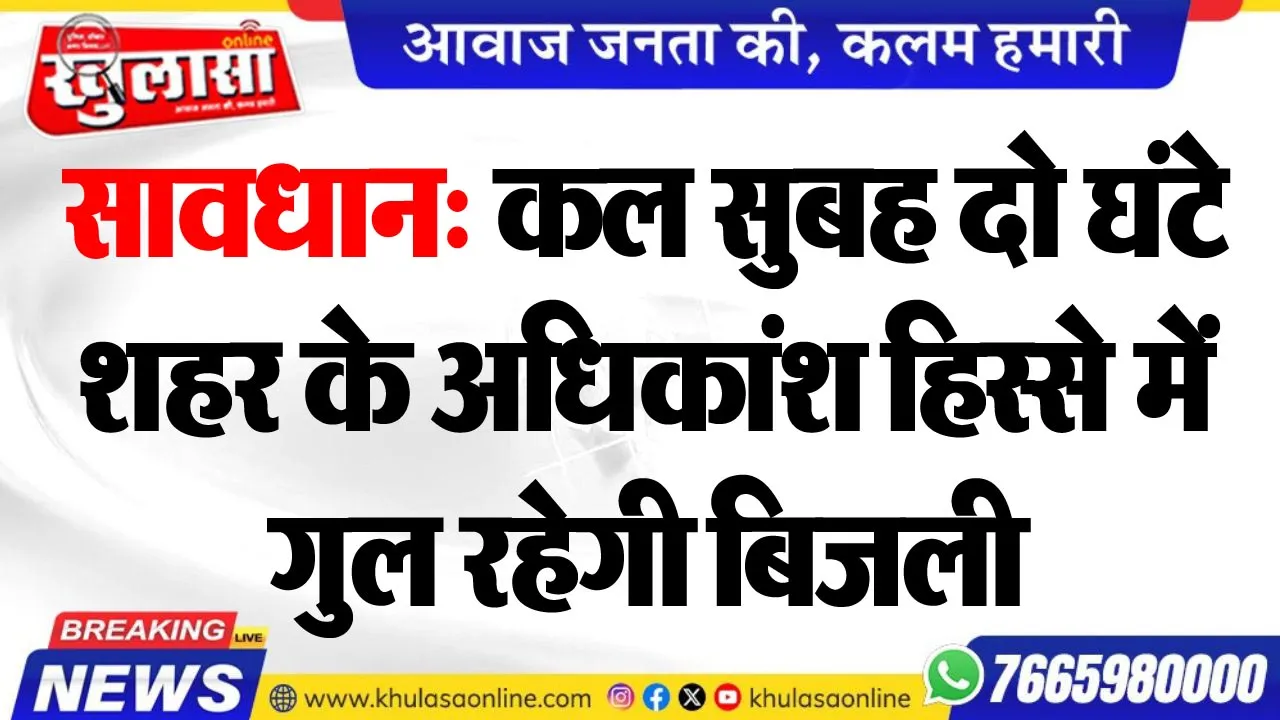 सावधान: कल सुबह दो घंटे शहर के अधिकांश हिस्से में गुल रहेगी बिजली