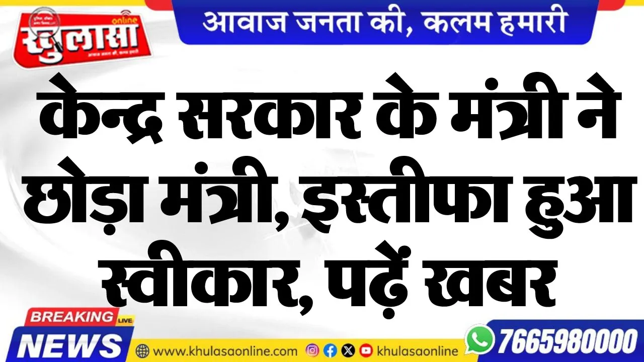 केन्द्र सरकार के मंत्री ने छोड़ा मंत्री, इस्तीफा हुआ स्वीकार, पढ़ें खबर
