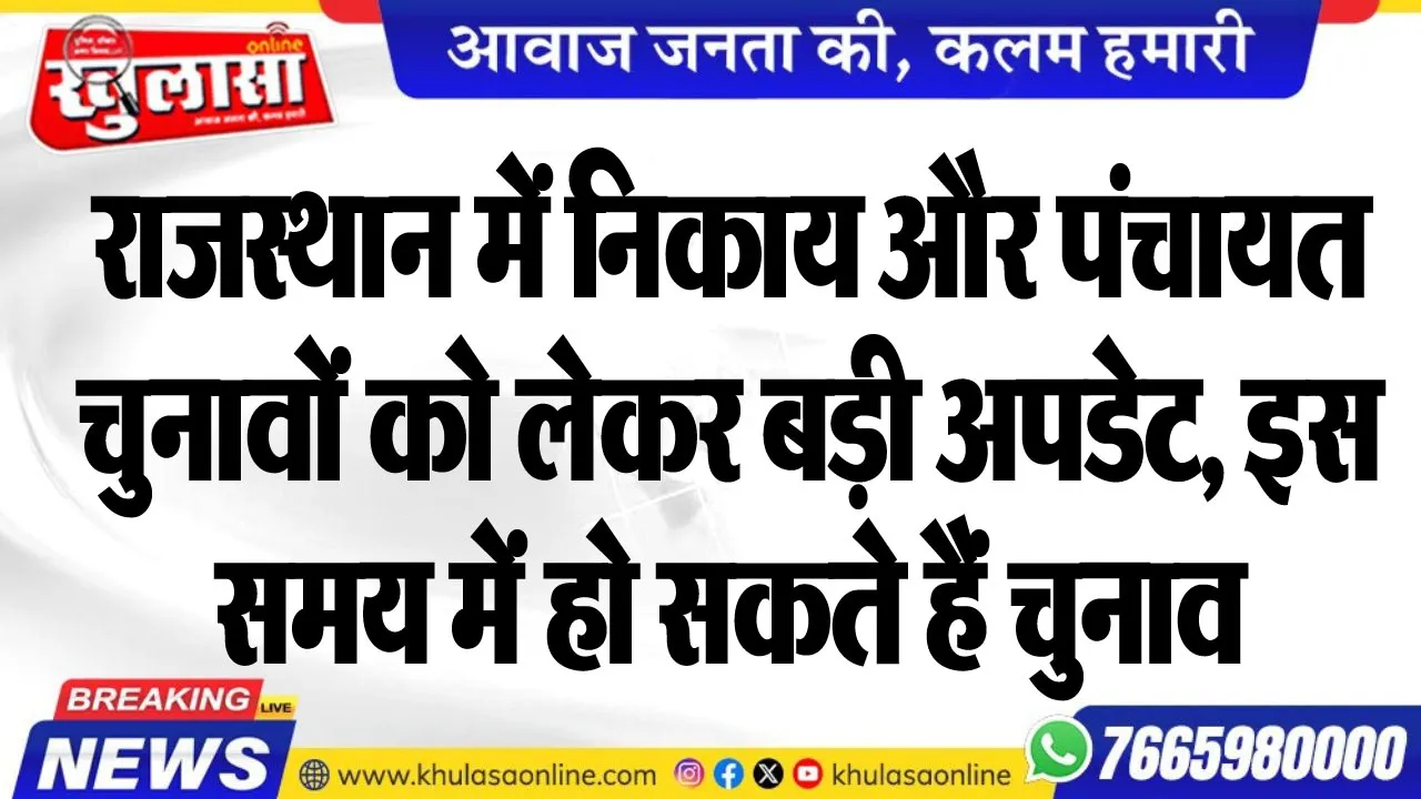 राजस्थान में निकाय और पंचायत चुनावों को लेकर बड़ी अपडेट, इस समय में हो सकते हैं चुनाव