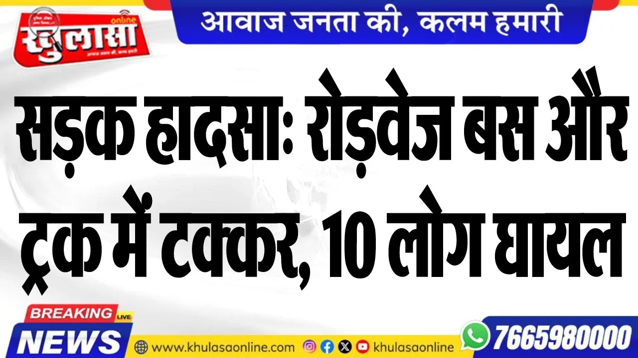 सड़क हादसा: रोड़वेज बस और ट्रक में टक्कर, 10 लोग घायल