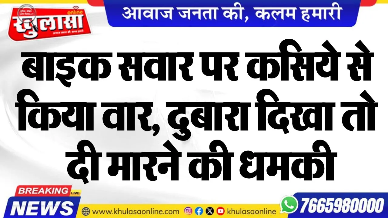 बाइक सवार पर कसिये से किया वार, दुबारा दिखा तो दी मारने की धमकी