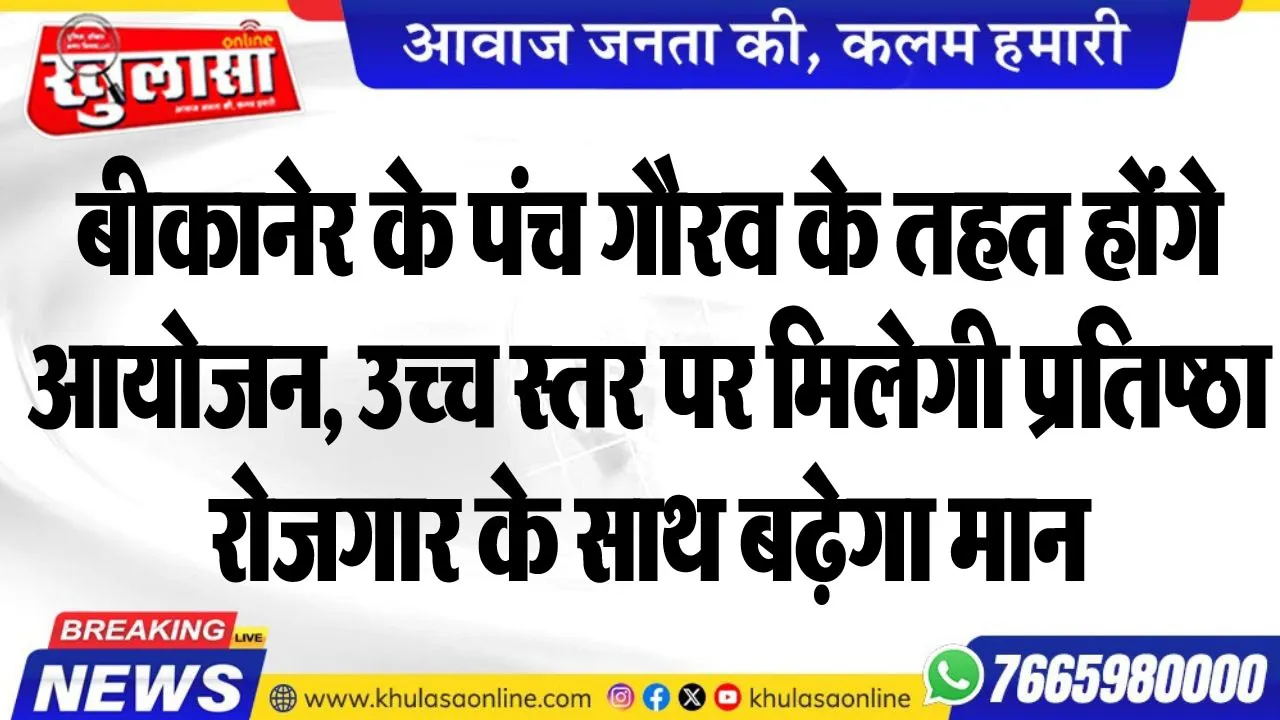 बीकानेर के पंच गौरव के तहत होंगे आयोजन, उच्च स्तर पर मिलेगी प्रतिष्ठा, रोजगार के साथ बढ़ेगा मान