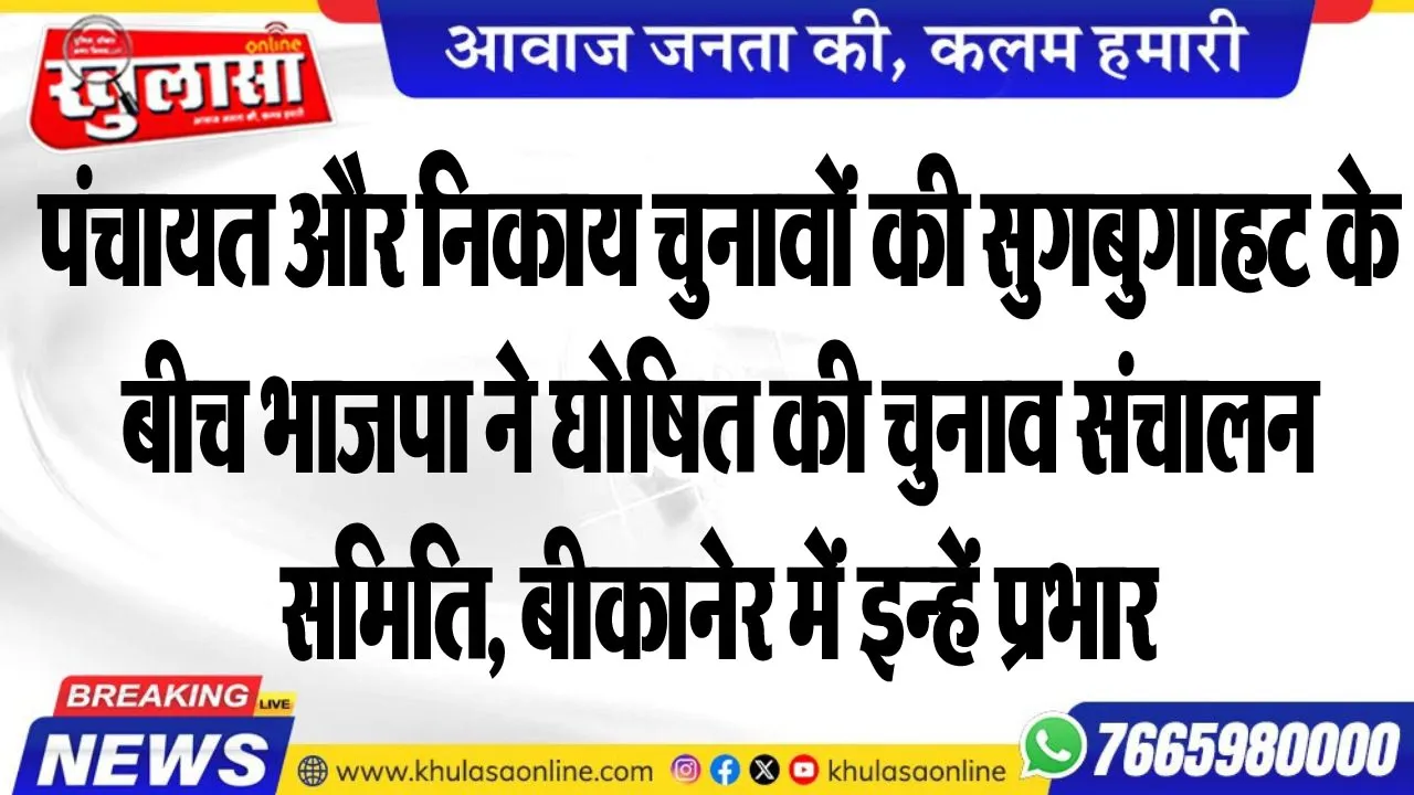 पंचायत और निकाय चुनावों की सुगबुगाहट के बीच भाजपा ने घोषित की चुनाव संचालन समिति, बीकानेर में इन्हें प्रभार