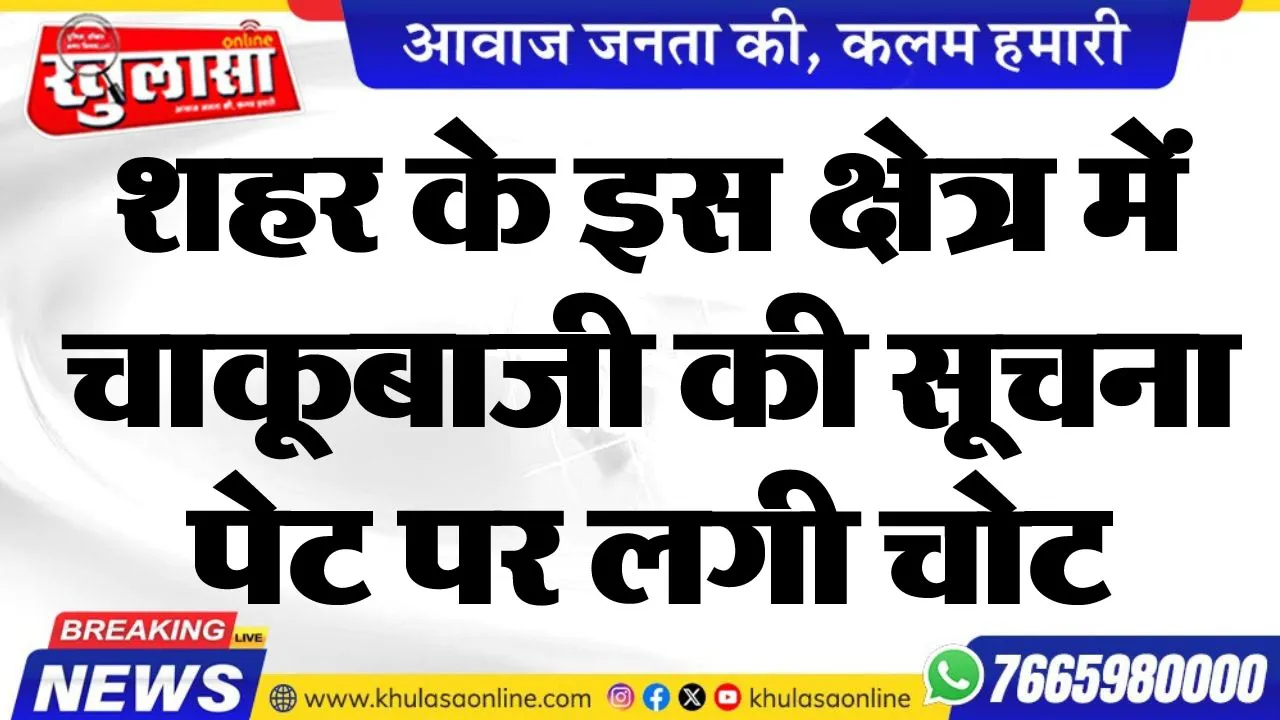 शहर के इस क्षेत्र में चाकूबाजी की सूचना, पेट पर लगी चोट