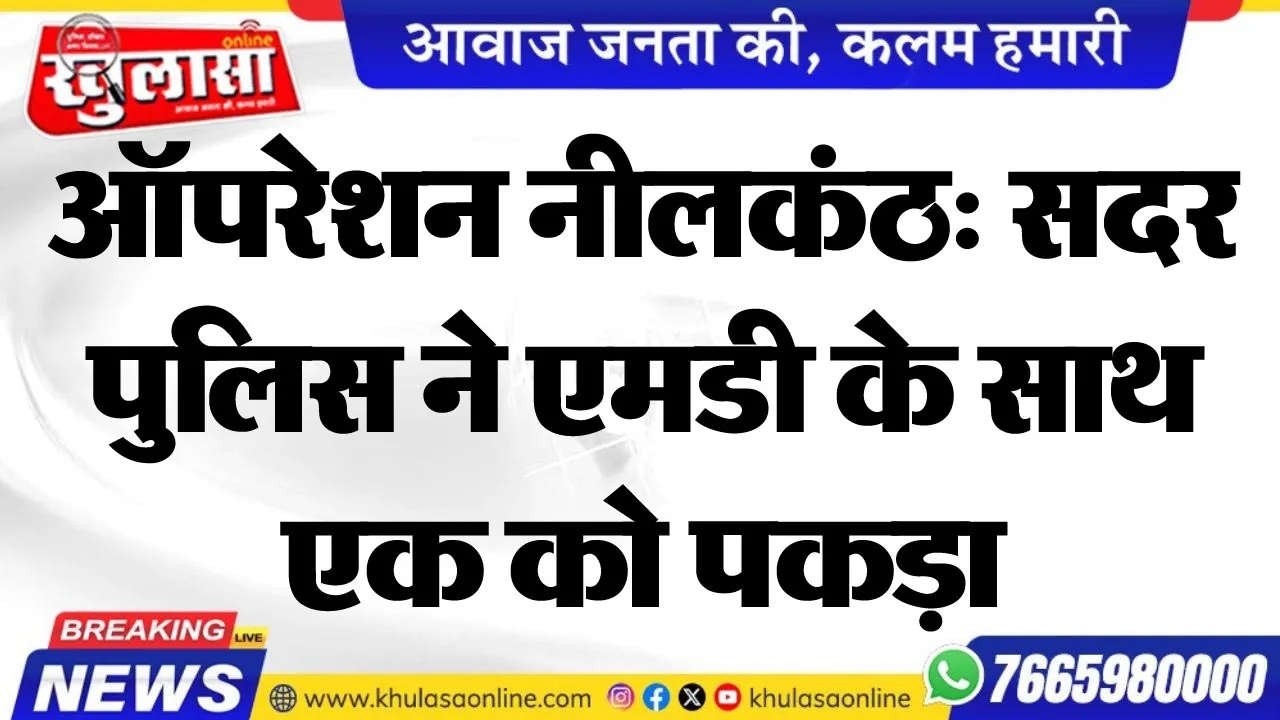 ऑपरेशन नीलकंठ: सदर पुलिस ने एमडी के साथ एक को पकड़ा