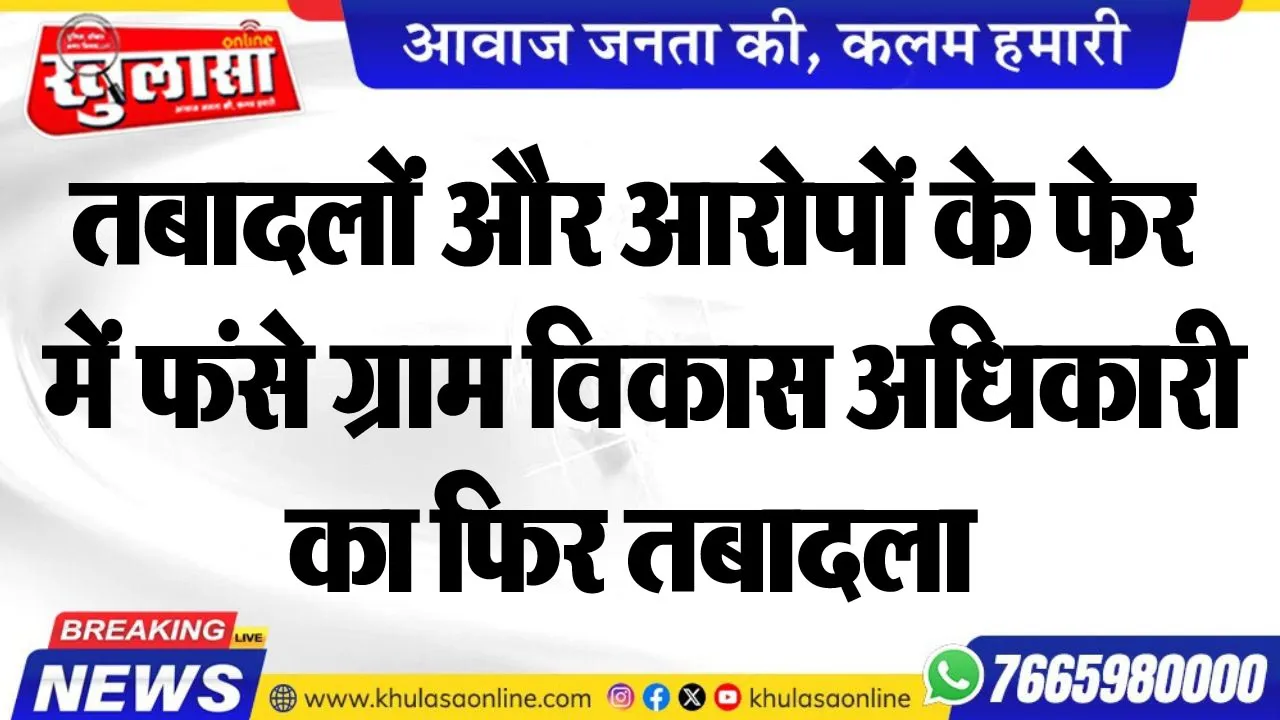 तबादलोंं और आरोपों के फेर में फंसे ग्राम विकास अधिकारी का फिर तबादला