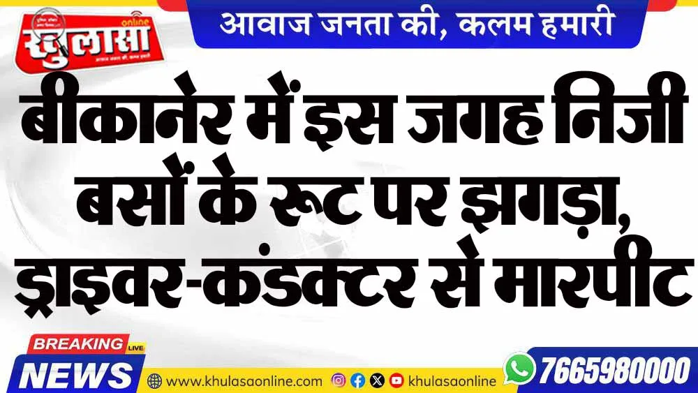 बीकानेर में इस जगह निजी बसों के रूट पर झगड़ा, ड्राइवर-कंडक्टर से मारपीट
