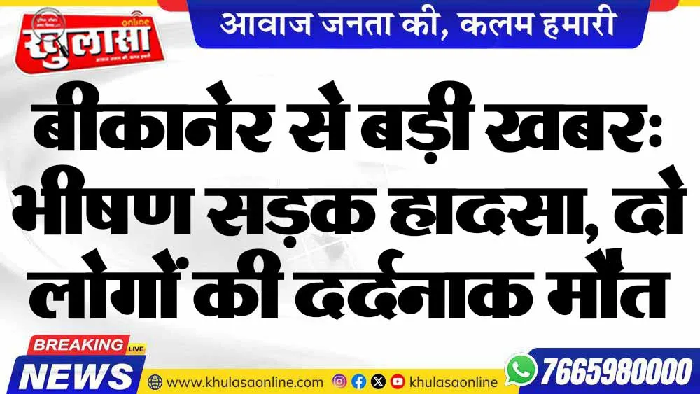 बीकानेर से बड़ी खबर: भीषण सड़क हादसा, दो लोगों की दर्दनाक मौत