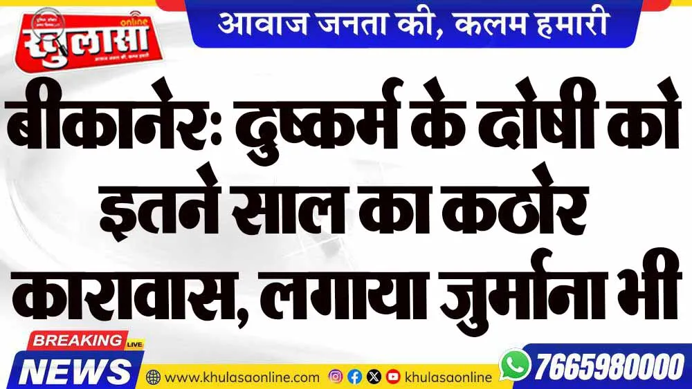 बीकानेर: दुष्कर्म के दोषी को इतने साल का कठोर कारावास, लगाया जुर्माना भी