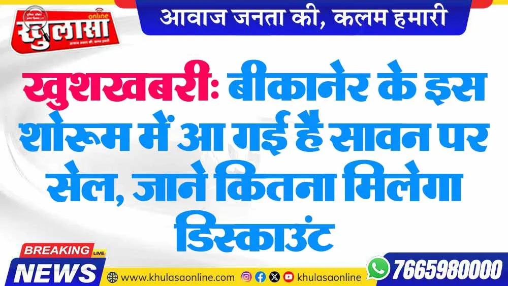 खुशखबरी: बीकानेर के इस शोरूम में आ गई है सावन पर सेल, जाने कितना मिलेगा डिस्काउंट