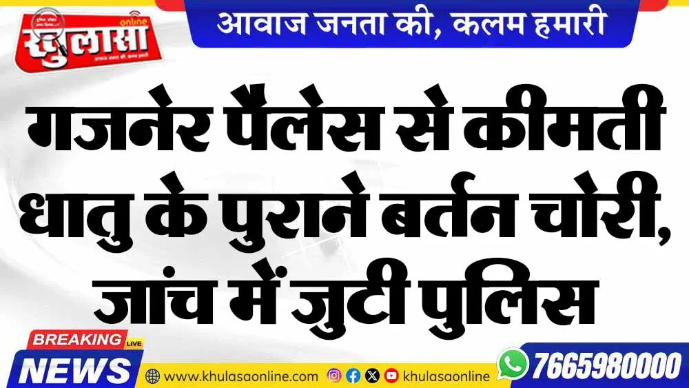 गजनेर पैलेस से कीमती धातु के पुराने बर्तन चोरी, जांच में जुटी पुलिस