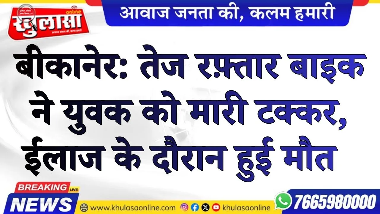 बीकानेर: तेज रफ़्तार बाइक ने युवक को मारी टक्कर,  ईलाज के दौरान हुई मौत