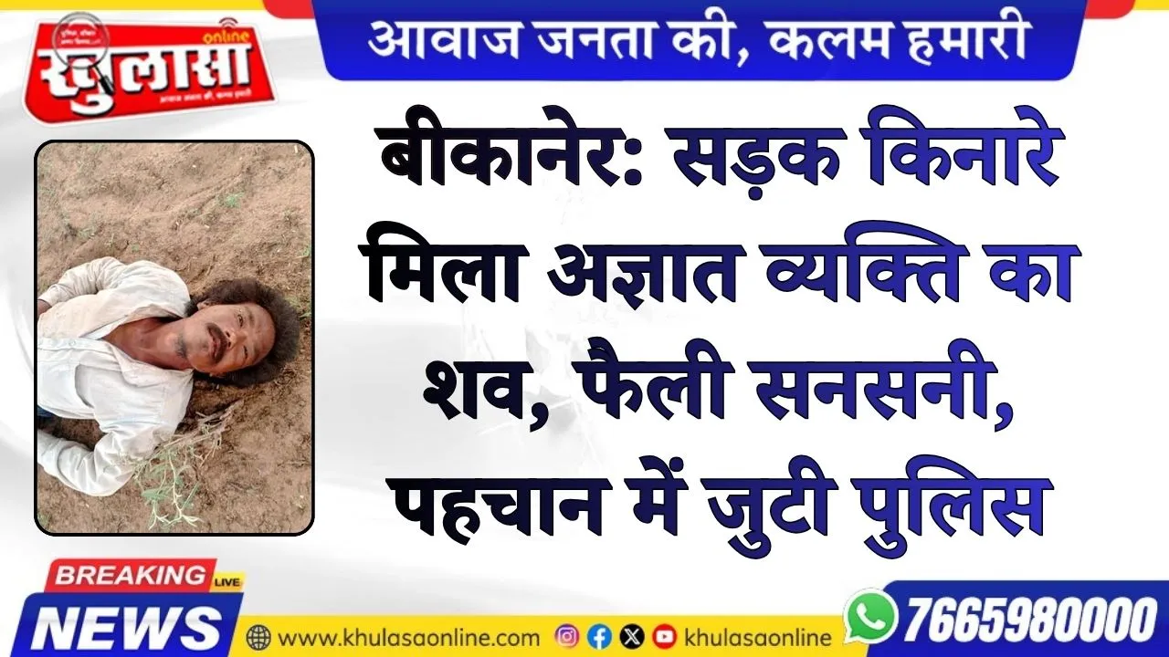 बीकानेर: सड़क किनारे मिला अज्ञात व्यक्ति का शव, फैली सनसनी, पहचान में जुटी पुलिस