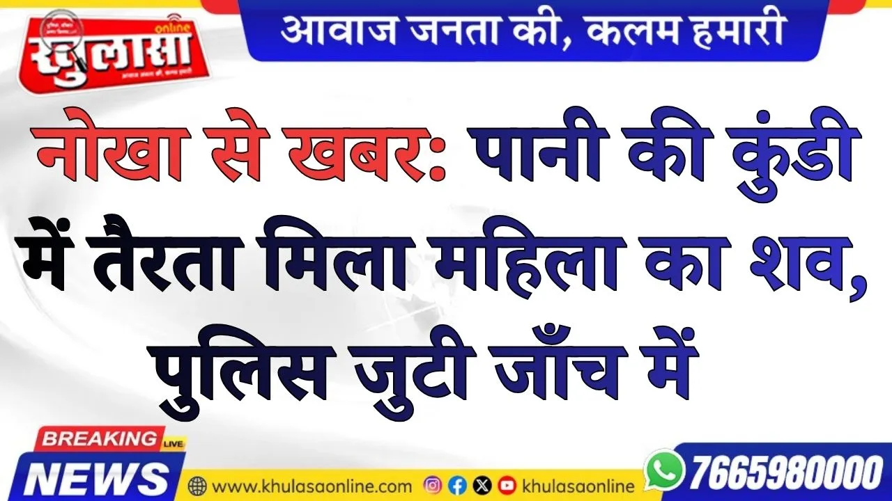नोखा से खबर:पानी की कुंडी में तैरता मिला महिला का शव, पुलिस जुटी जाँच में