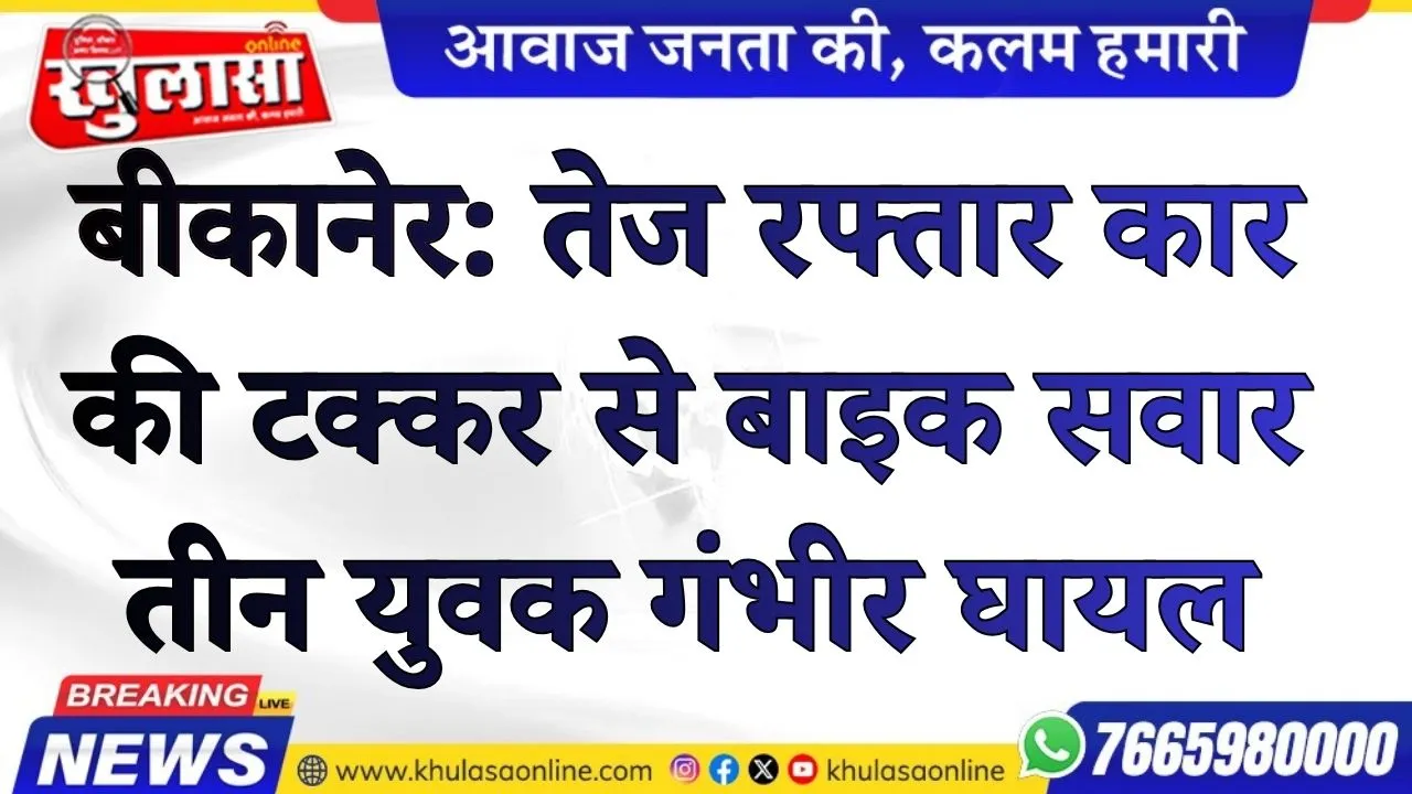 बीकानेर: तेज रफ्तार कार की टक्कर से बाइक सवार तीन युवक गंभीर घायल