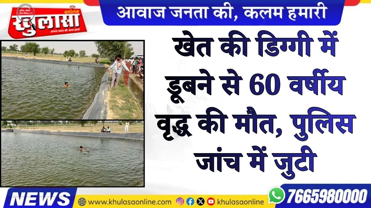 खेत की डिग्गी में डूबने से 60 वर्षीय वृद्ध की मौत, पुलिस जांच में जुटी