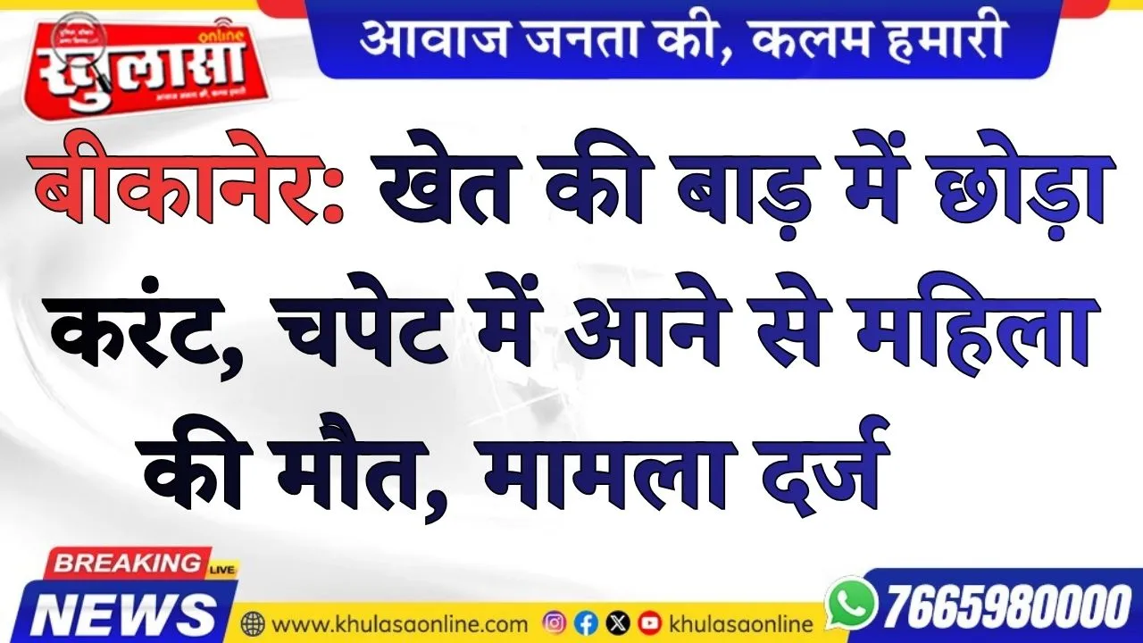 बीकानेर: खेत की बाड़ में छोड़ा करंट, चपेट में आने से महिला की मौत, मामला दर्ज
