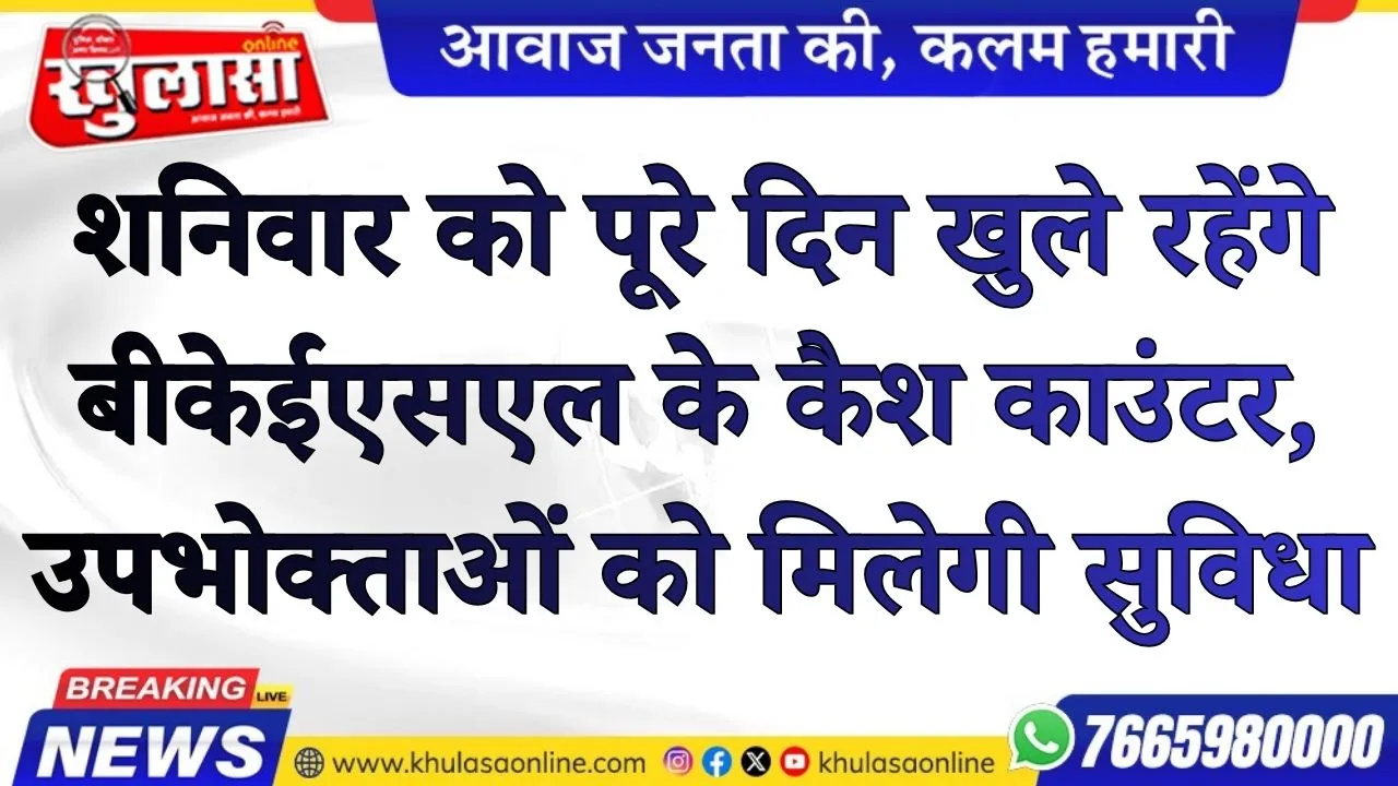 शनिवार को पूरे दिन खुले रहेंगे बीकेईएसएल के कैश काउंटर, उपभोक्ताओं को मिलेगी सुविधा
