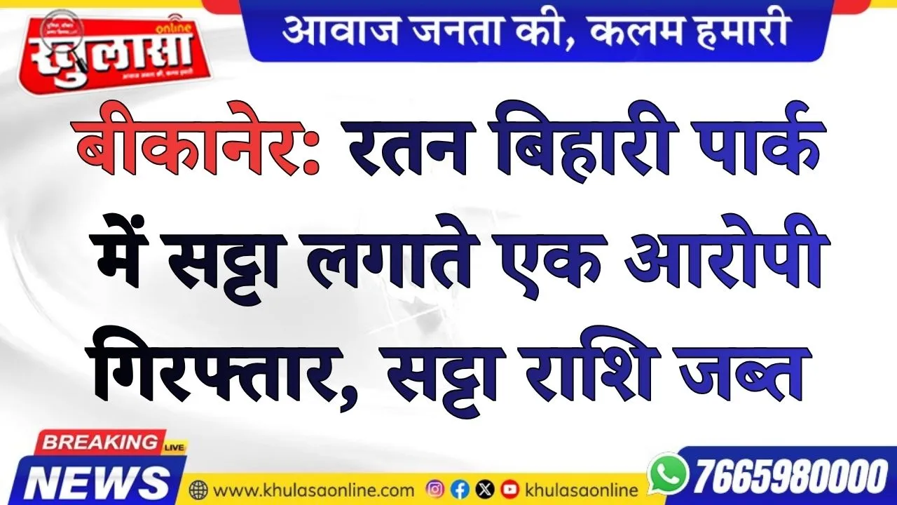 बीकानेर: रतन बिहारी पार्क में सट्टा लगाते एक आरोपी गिरफ्तार,दो फरार, सट्टा राशि जब्त