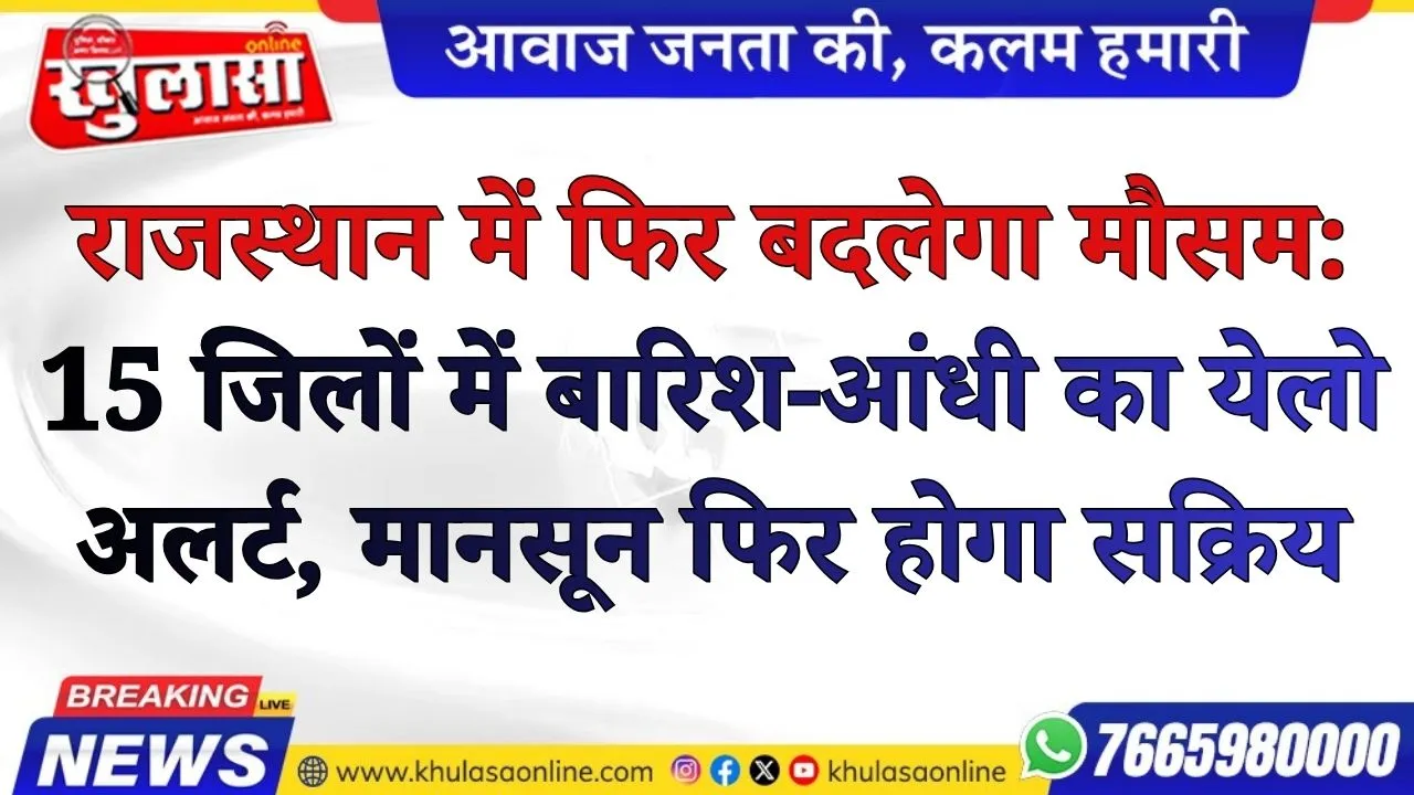 राजस्थान में फिर बदलेगा मौसम: 15 जिलों में बारिश-आंधी का येलो अलर्ट, मानसून फिर होगा सक्रिय