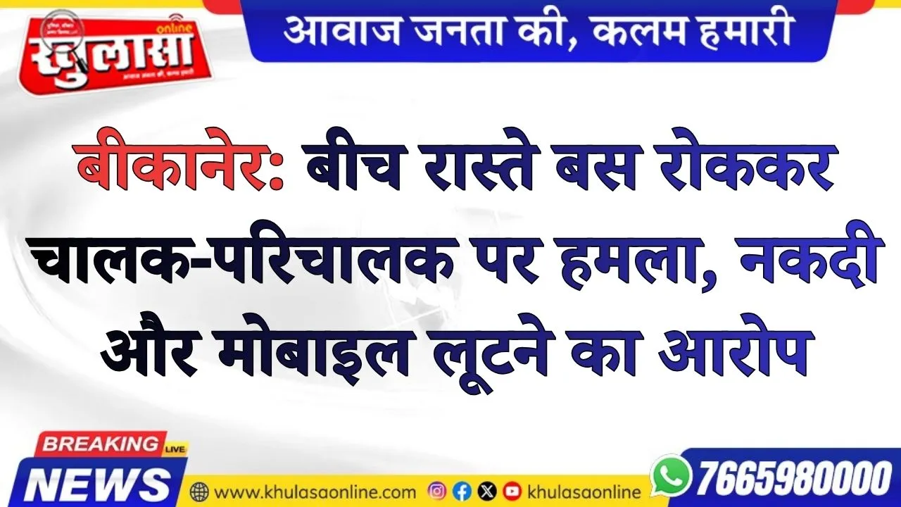 बीकानेर: बीच रास्ते बस रोककर चालक-परिचालक पर हमला, नकदी और मोबाइल लूटने का आरोप