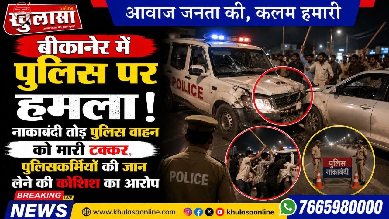 बीकानेर में पुलिस पर हमला! नाकाबंदी तोड़ पुलिस वाहन को मारी टक्कर, पुलिसकर्मियों की जान लेने की कोशिश का आरोप