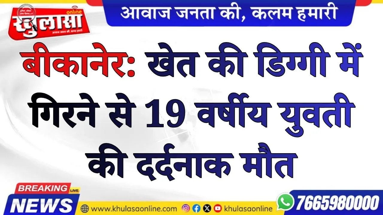 बीकानेर: खेत की डिग्गी में गिरने से 19 वर्षीय युवती की दर्दनाक मौत