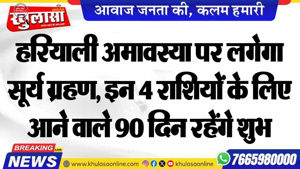 हरियाली अमावस्या पर लगेगा सूर्य ग्रहण, इन 4 राशियों के लिए आने वाले 90 दिन रहेंगे शुभ