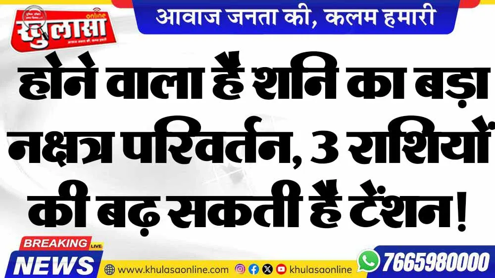 होने वाला है शनि का बड़ा नक्षत्र परिवर्तन, 3 राशियों की बढ़ सकती है टेंशन!