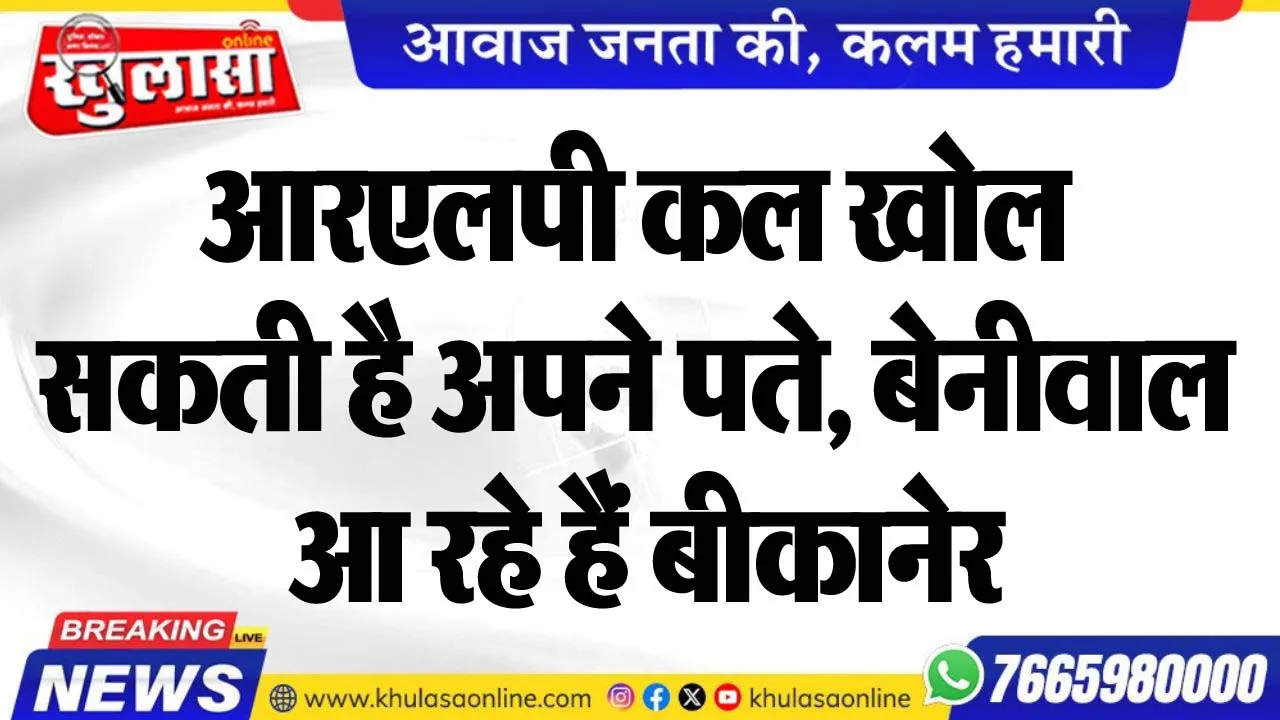 आरएलपी कल खोल सकती है अपने पते, बेनीवाल आ रहे हैं बीकानेर