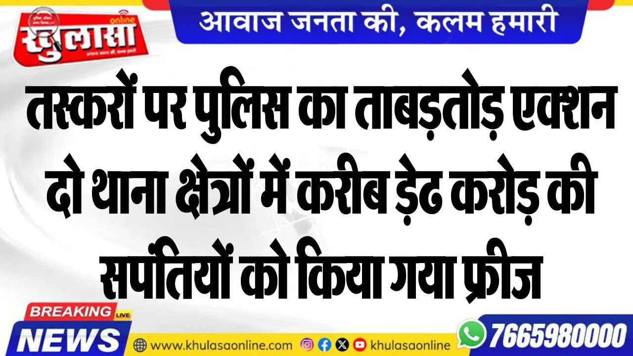 तस्करों पर पुलिस का ताबड़तोड़ एक्शन, दो थाना क्षेत्रों में करीब ड़ेढ करोड़ की सपंतियों को किया गया फ्रीज