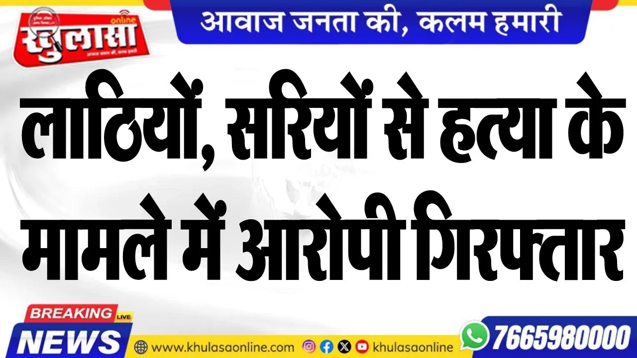 लाठियों, सरियों से हत्या के मामले में आरोपी गिरफ्तार