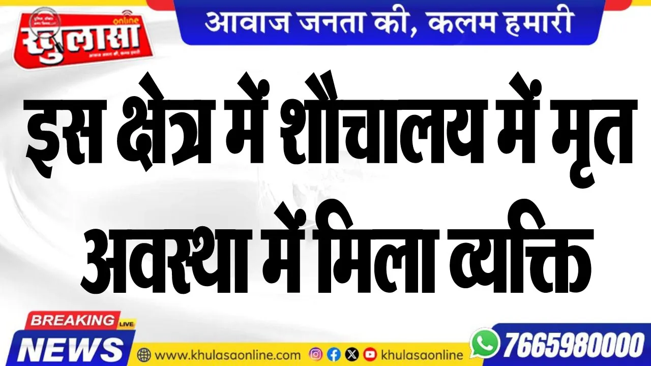 इस क्षेत्र में शौचालय में मृत अवस्था में मिला व्यक्ति