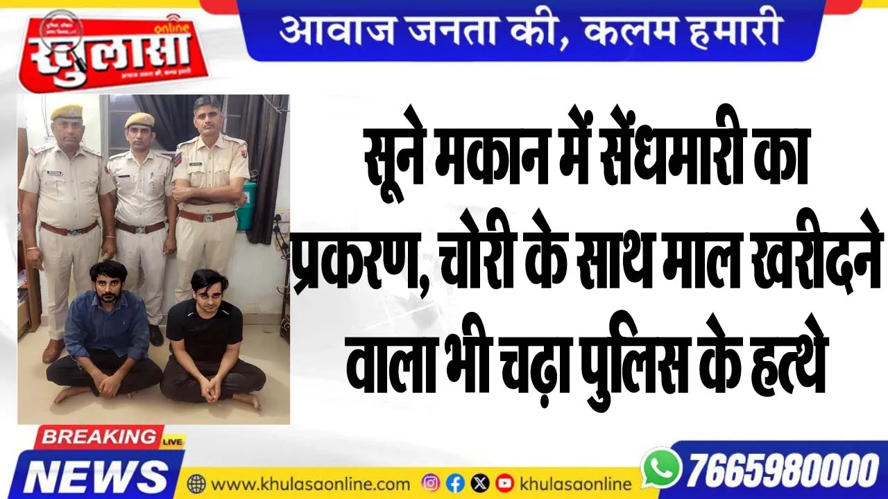 सूने मकान में सेंधमारी का प्रकरण, चोरी के साथ माल खरीदने वाला भी चढ़ा पुलिस के हत्थे
