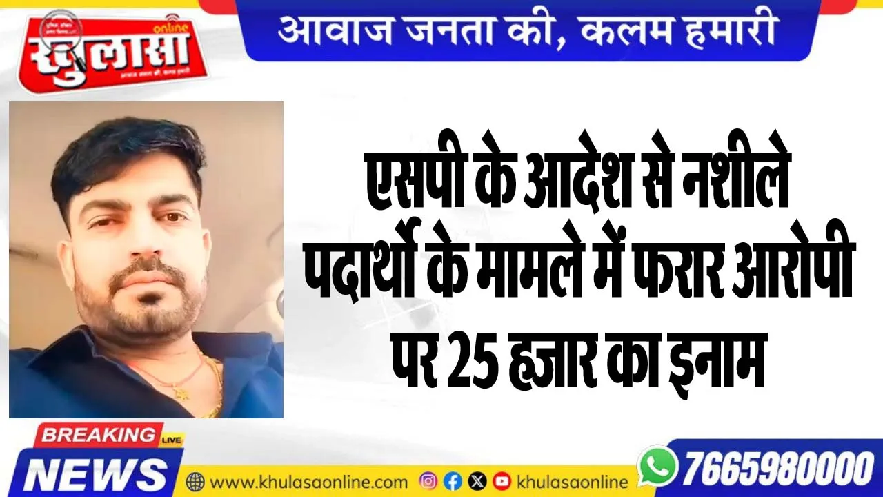 एसपी के आदेश से नशीले पदार्थो के मामले में फरार आरोपी पर 25 हजार का इनाम
