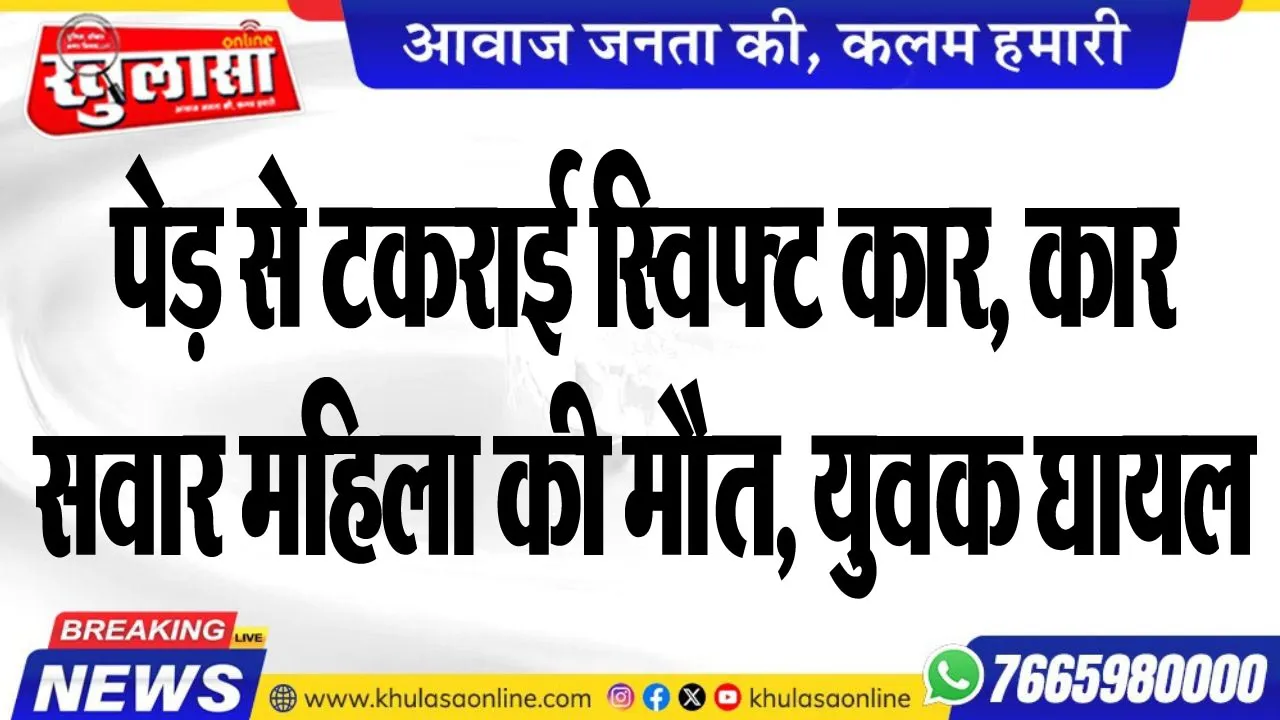 पेड़ से टकराई स्विफ्ट कार, कार सवार महिला की मौत, युवक घायल