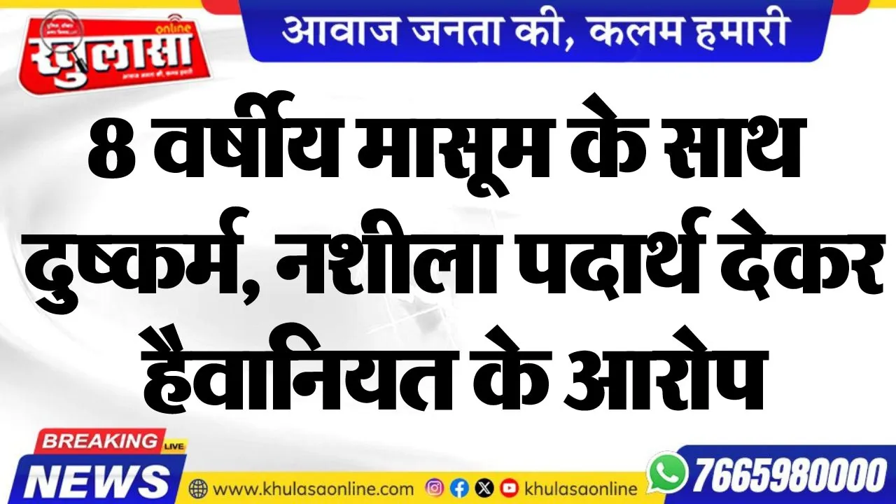 8 वर्षीय मासूम के साथ दुष्कर्म, नशीला पदार्थ देकर हैवानियत के आरोप