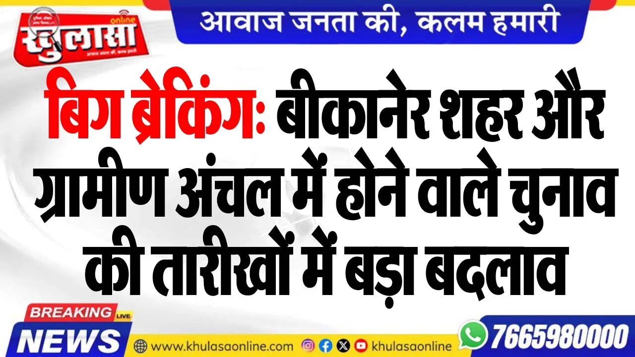 बिग ब्रेकिंग: बीकानेर शहर और ग्रामीण अंचल में होने वाले चुनाव की तारीखों में बड़ा बदलाव