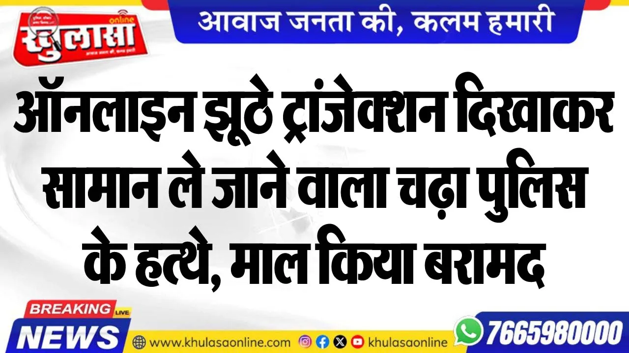 ऑनलाइन झूठे ट्रांजेक्शन दिखाकर सामान ले जाने वाला चढ़ा पुलिस के हत्थे, माल किया बरामद