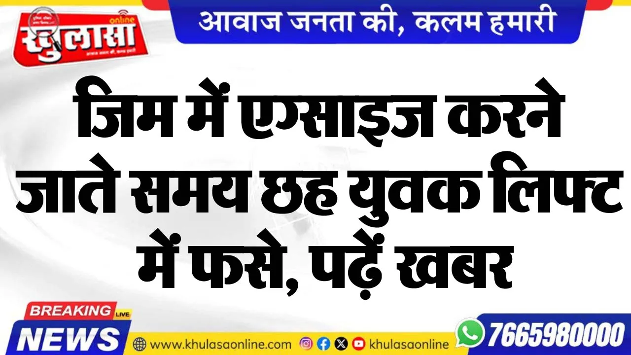 जिम में एग्साइज करने जाते समय छह युवक लिफ्ट में फसे, पढ़ें खबर