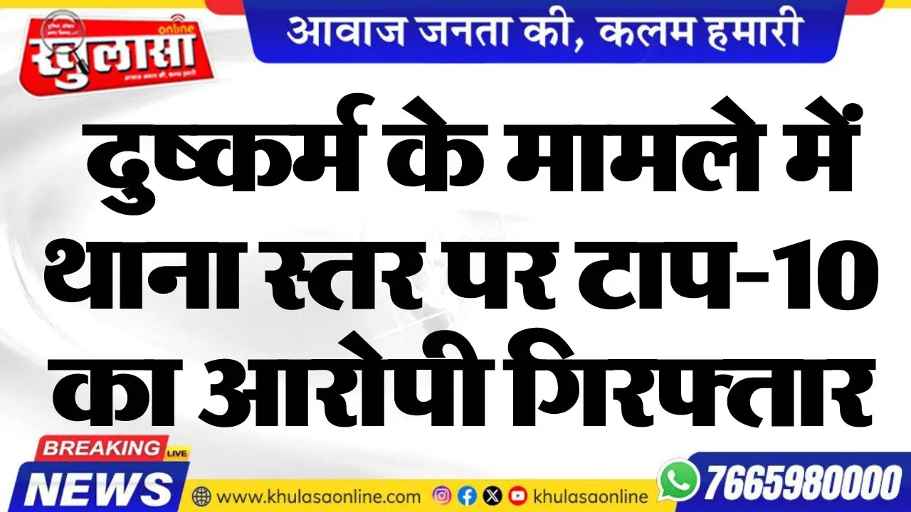 दुष्कर्म के मामले में थाना स्तर पर टाप-10 का आरोपी गिरफ्तार