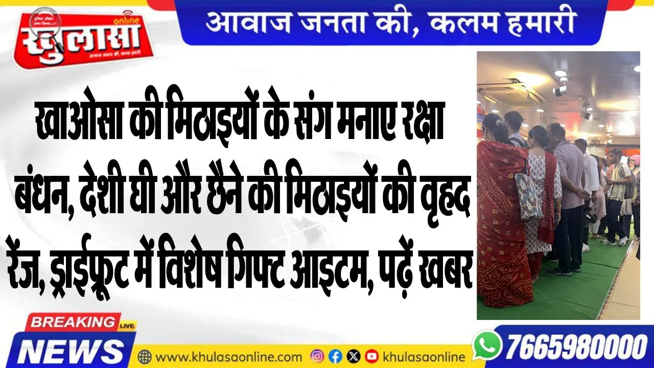 खाओसा की मिठाइयों के संग मनाए रक्षा बंधन, देशी घी और छैने की मिठाइयों की वृहद रेंज, ड्राईफू्रट में विशेष गिफ्ट आइटम, पढ़ें खबर