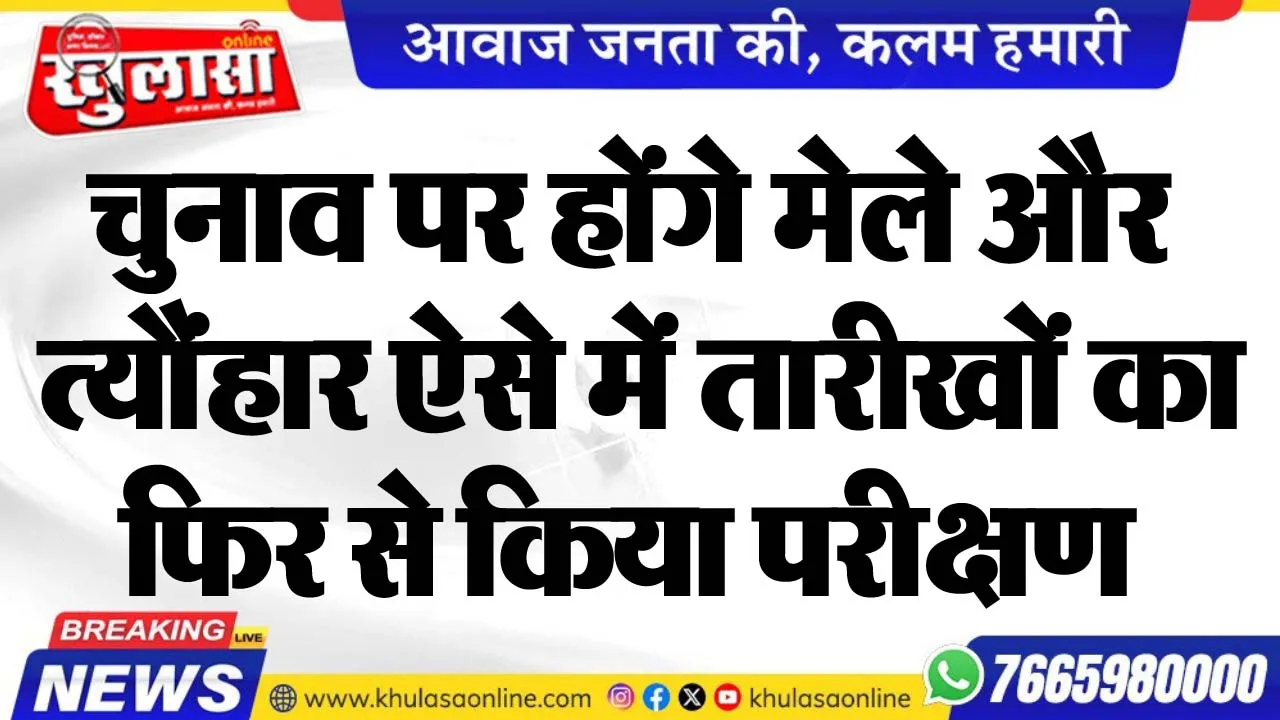 चुनाव पर होंगे मेले और त्यौंहार ऐेसे में तारीखों को फिर से किया परीक्षण