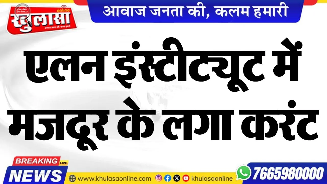 एलन इंस्टीट्यूूट में मजदूर के लगा करंट