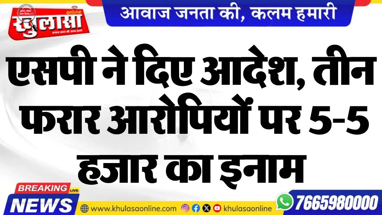 एसपी ने दिए आदेश, तीन फरार आरोपियोंं पर 5-5 हजार का इनाम