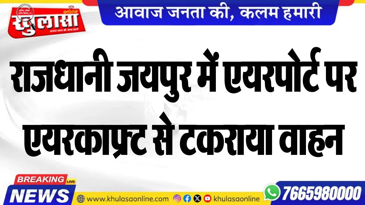 राजधानी जयपुर में एयरपोर्ट पर एयरकाफ््रट से टकराया वाहन
